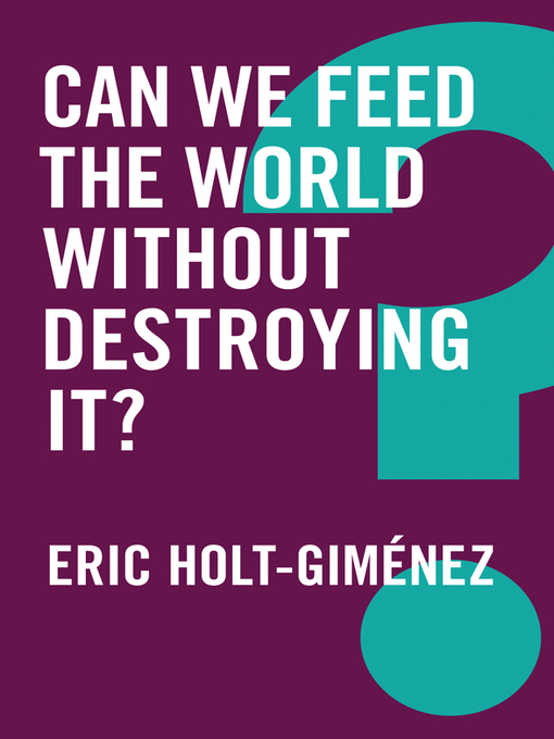 Title details for Can We Feed the World Without Destroying It? by Eric Holt-Gimenez - Available